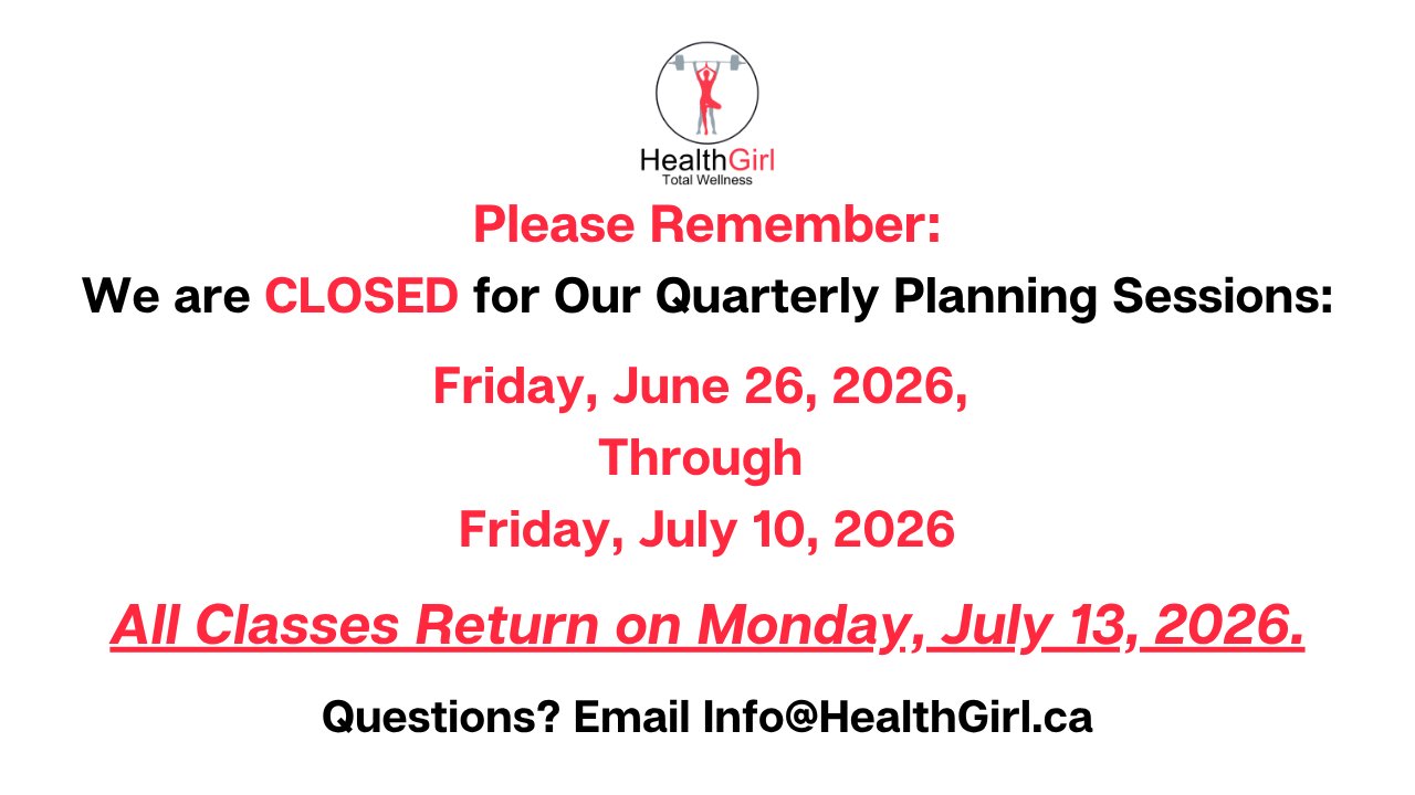 Healthgirl logo with caption Please Remember: We are CLOSED for Our Quarterly Planning Sessions:  Friday, June 26, 2026 Through Friday, July 10, 2026  All Classes Return on Monday, July 13, 2026. email info@healthgirl.ca