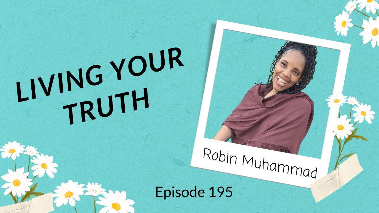 Episode 195: Living Your Truth with Robin Muhammad