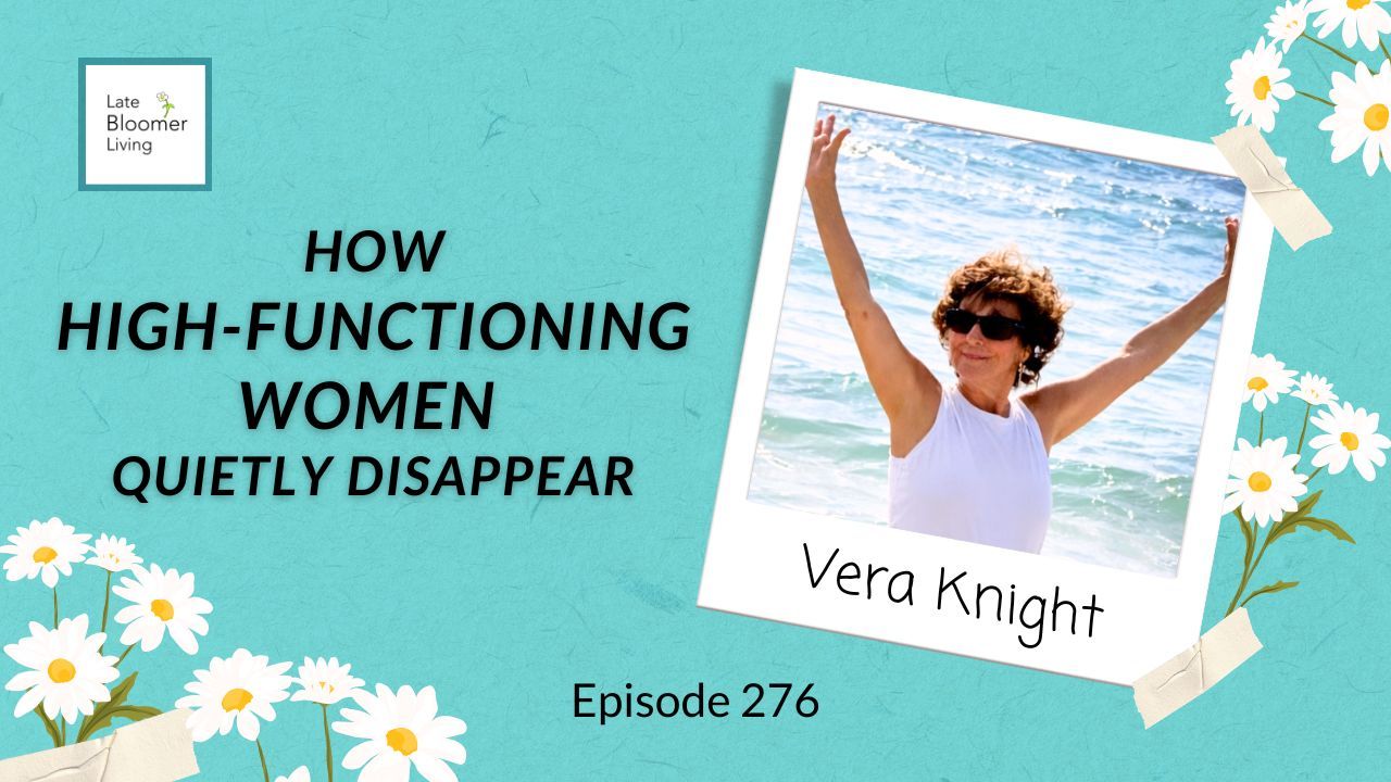Episode 276 of Late Bloomer Living podcast. Teal graphic with bold text reading 'How High-Functioning Women Quietly Disappear.' Polaroid-style photo of guest Vera Knight, a woman with curly hair and sunglasses, arms raised joyfully at the beach. Daisy illustrations frame the image