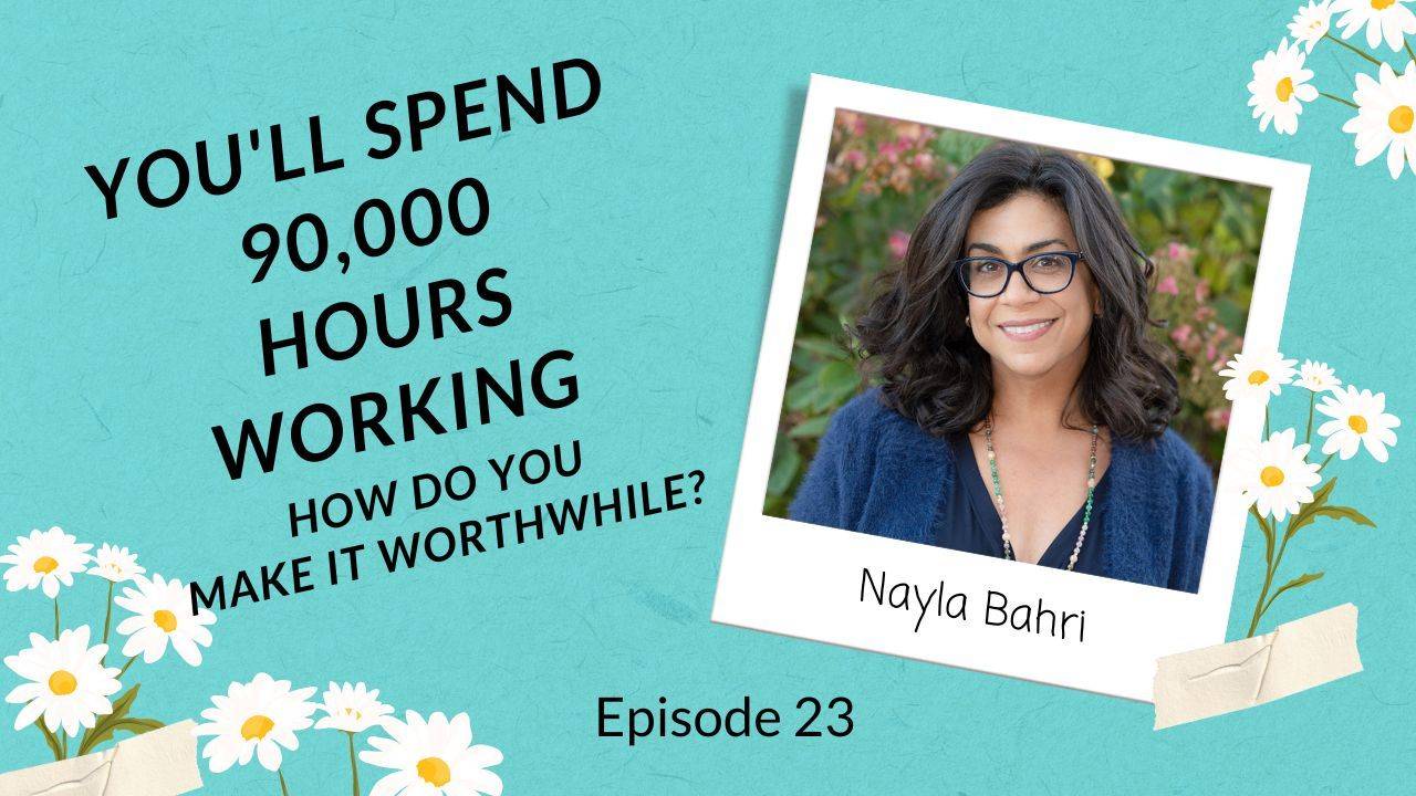 Episode 23 graphic: "You'll spend 90,000 hours working — how do you make it worthwhile?" with a polaroid photo of guest Nayla Bahri framed by white daisies.