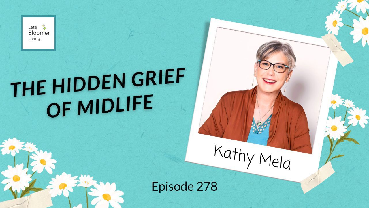 Late Bloomer Living podcast graphic for Episode 278, "The Hidden Grief of Midlife," featuring a polaroid-style photo of guest Kathy Mela smiling, set against a teal background with white daisy illustrations.