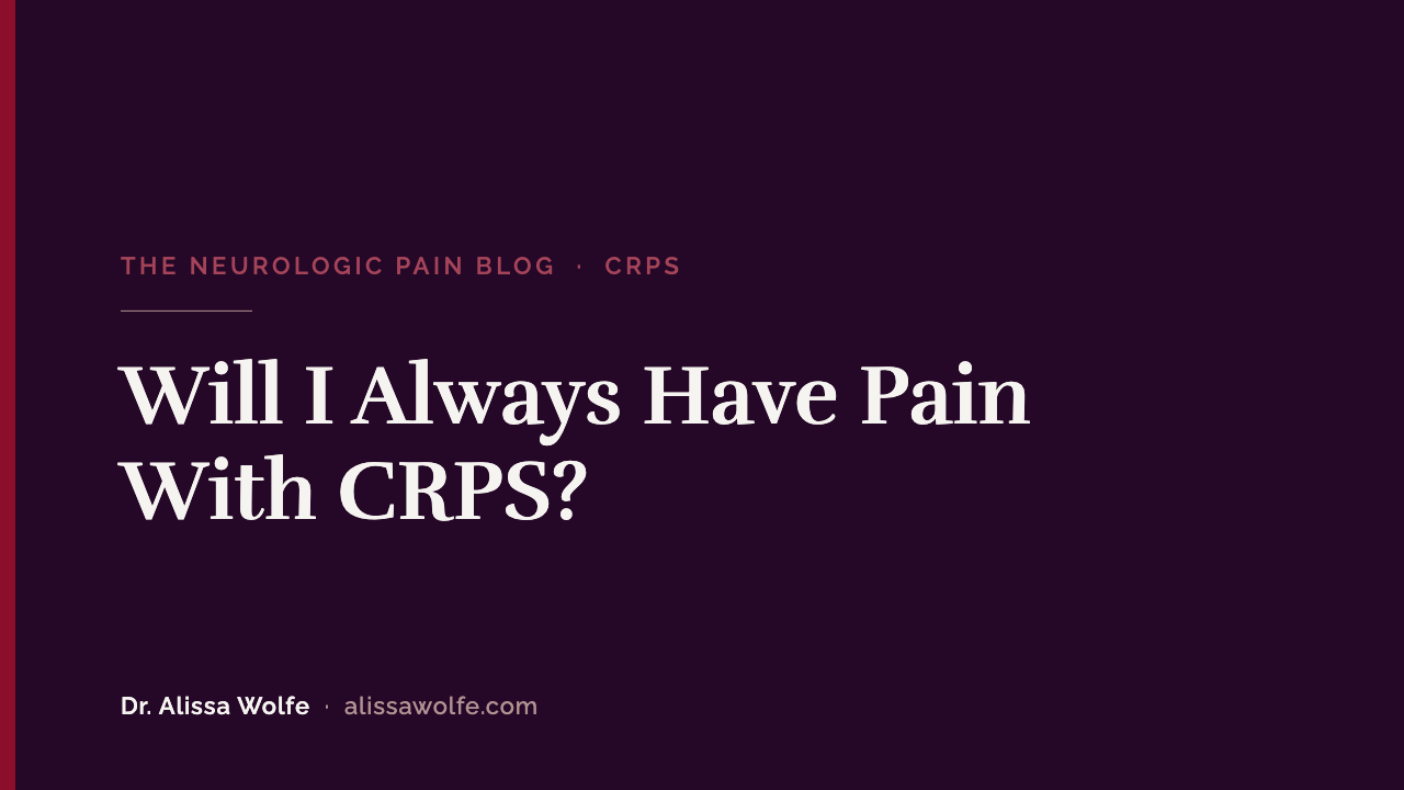 Will I Always Have Pain With CRPS? Why "Pain Forever" and "Can't Get Better" Are Different Claims