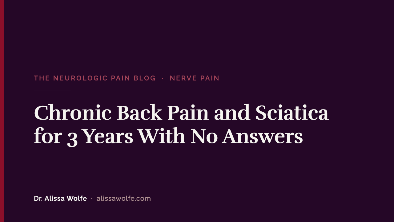 Chronic Back Pain and Sciatica for 3 Years With No Answers: A Case Study in Neurologic Sensitivity