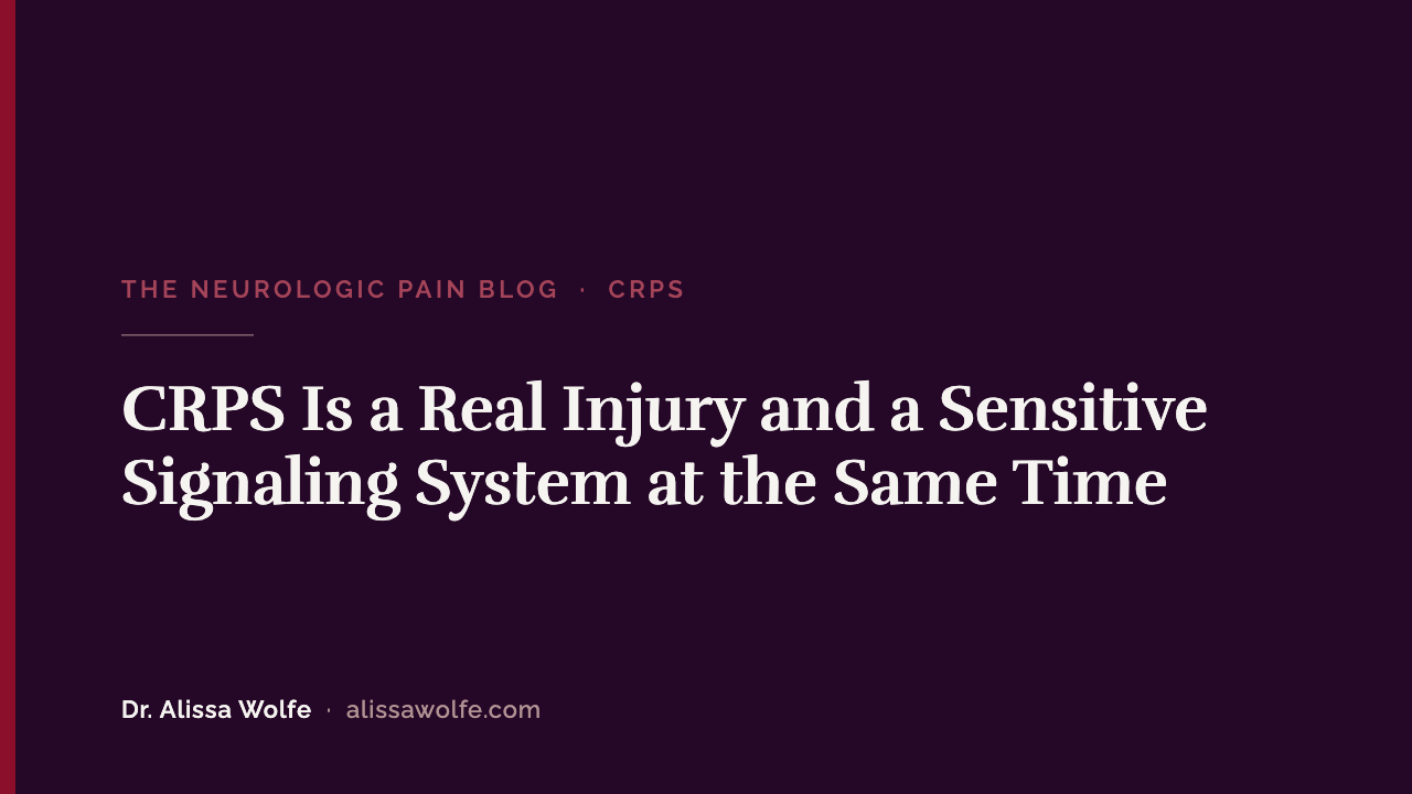 CRPS Is a Real Injury and a Sensitive Signaling System at the Same Time: Why Both Need Treatment