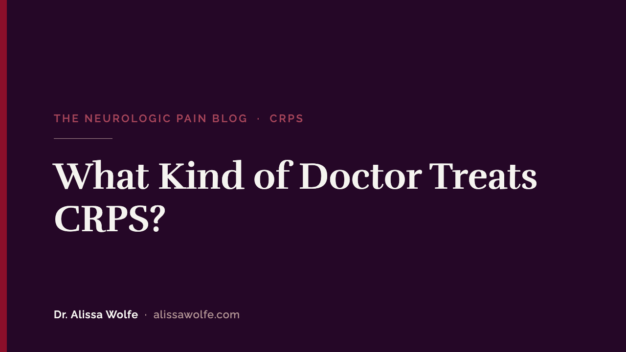 What Kind of Doctor Treats CRPS? Who Does What, and the Piece Nobody Owns