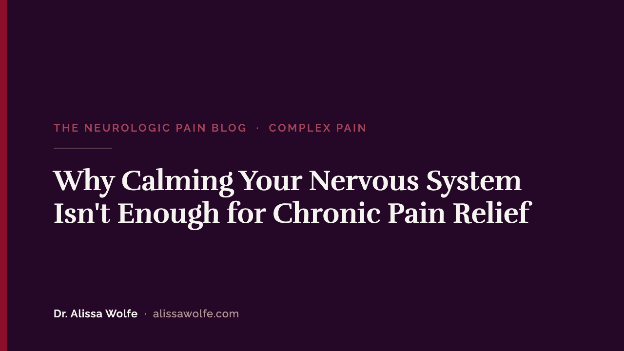 Why Calming Your Nervous System Isn't Enough for Chronic Pain Relief