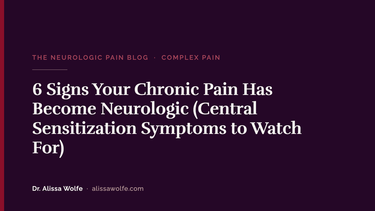 6 Signs Your Chronic Pain Has Become Neurologic (Central Sensitization Symptoms to Watch For)