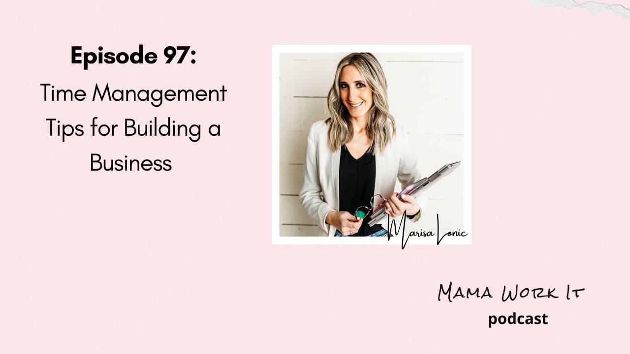 Mama Work It Podcast Time Management Tips for Building a Business