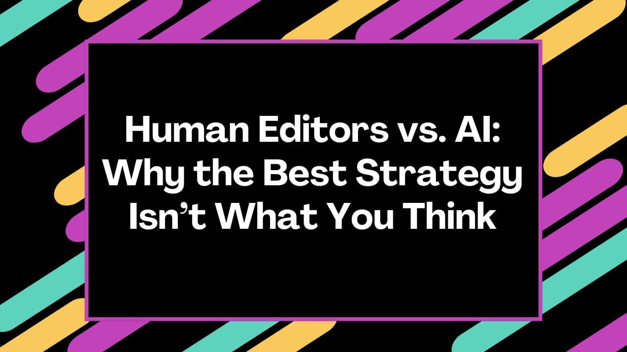 Human Editors vs. AI: Why the Best Strategy Isn’t What You Think