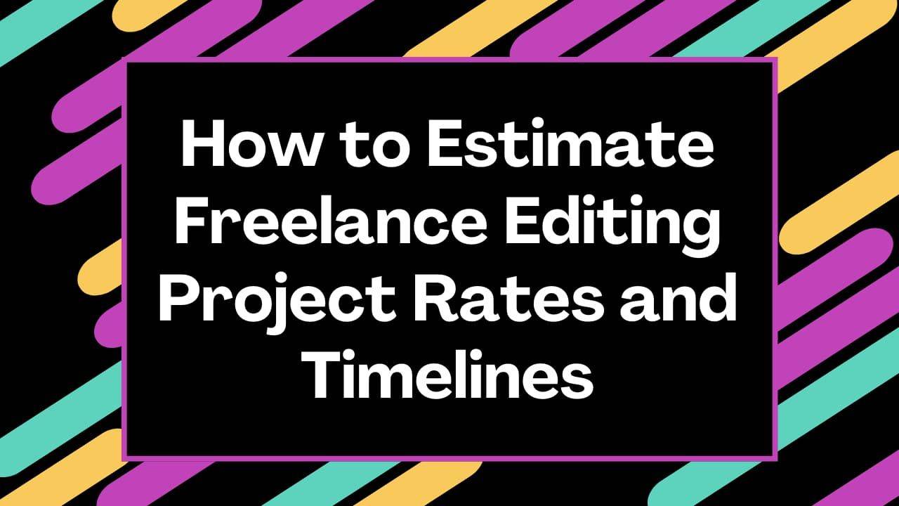 How to Estimate Freelance Editing Project Rates and Timelines A