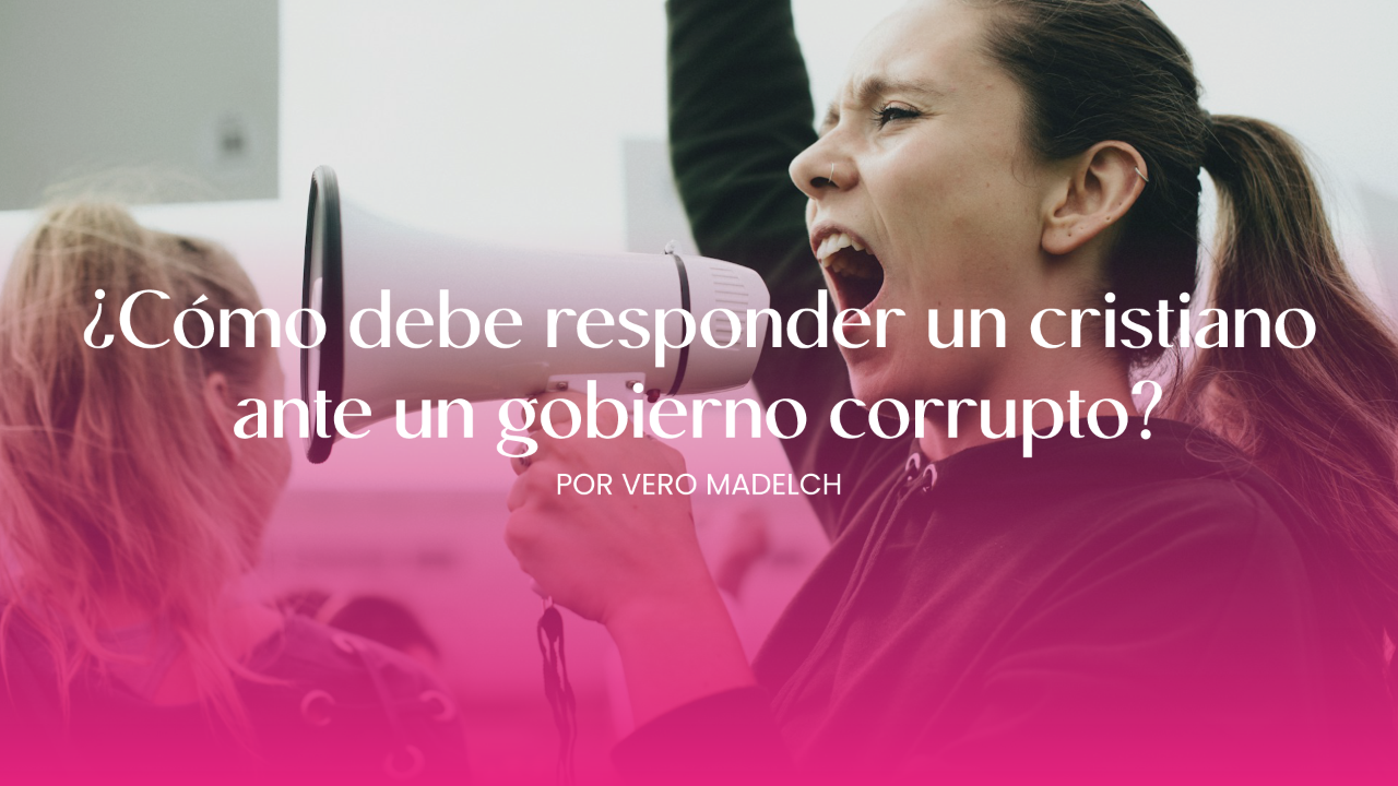 ¿Cómo debe responder un cristiano ante un gobierno corrupto?