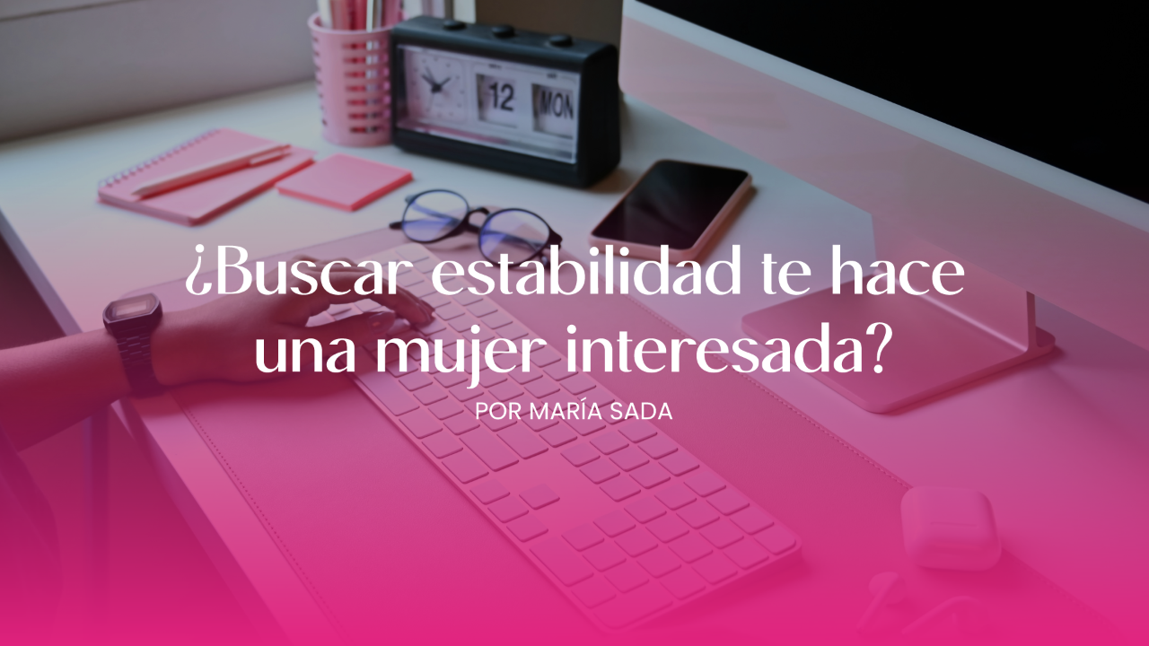 ¿Buscar estabilidad te hace una mujer interesada?