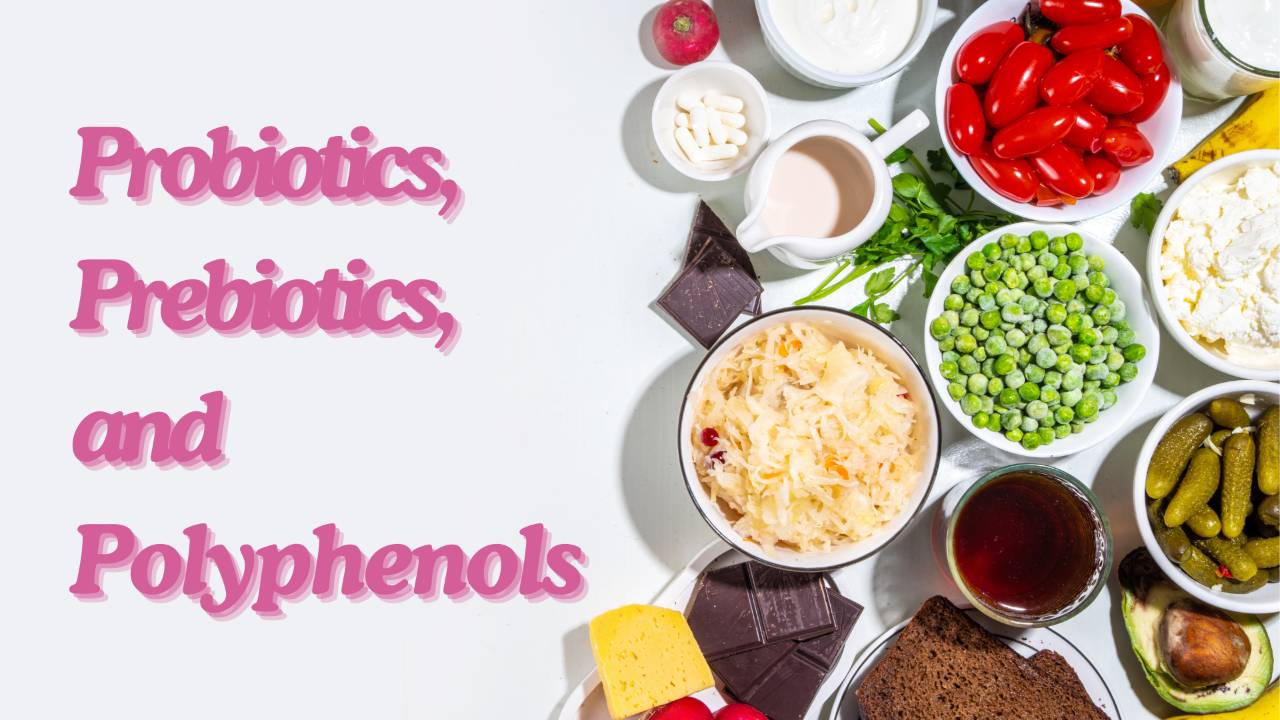 Learn about Probiotics, Prebiotics, and Polyphenols.