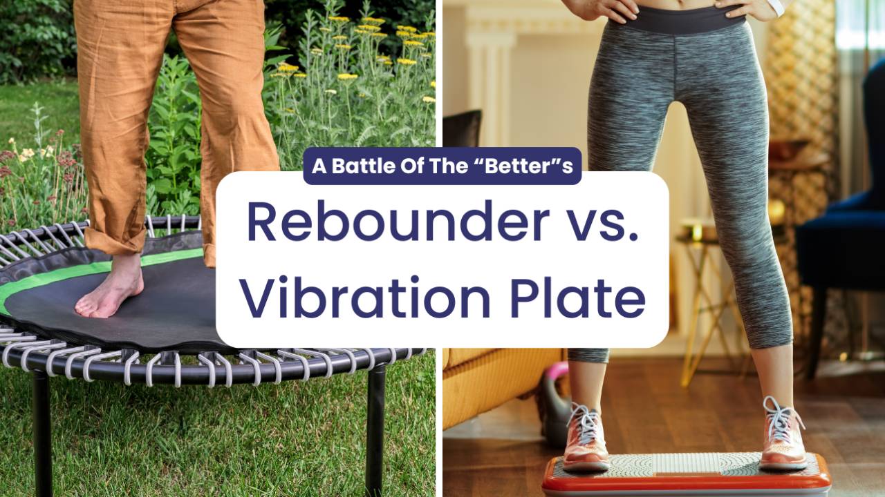 Rebounder vs. Vibration Plate | A Battle Of The "Better"s Rebounder vs. Vibration Plate | A Battle Of The "Better"s