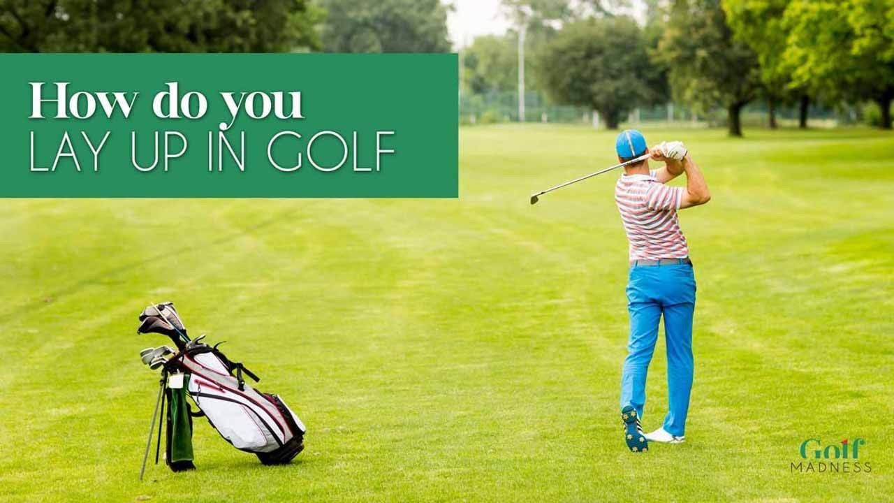 How Do You Lay Up In Golf? - CleverGolfer