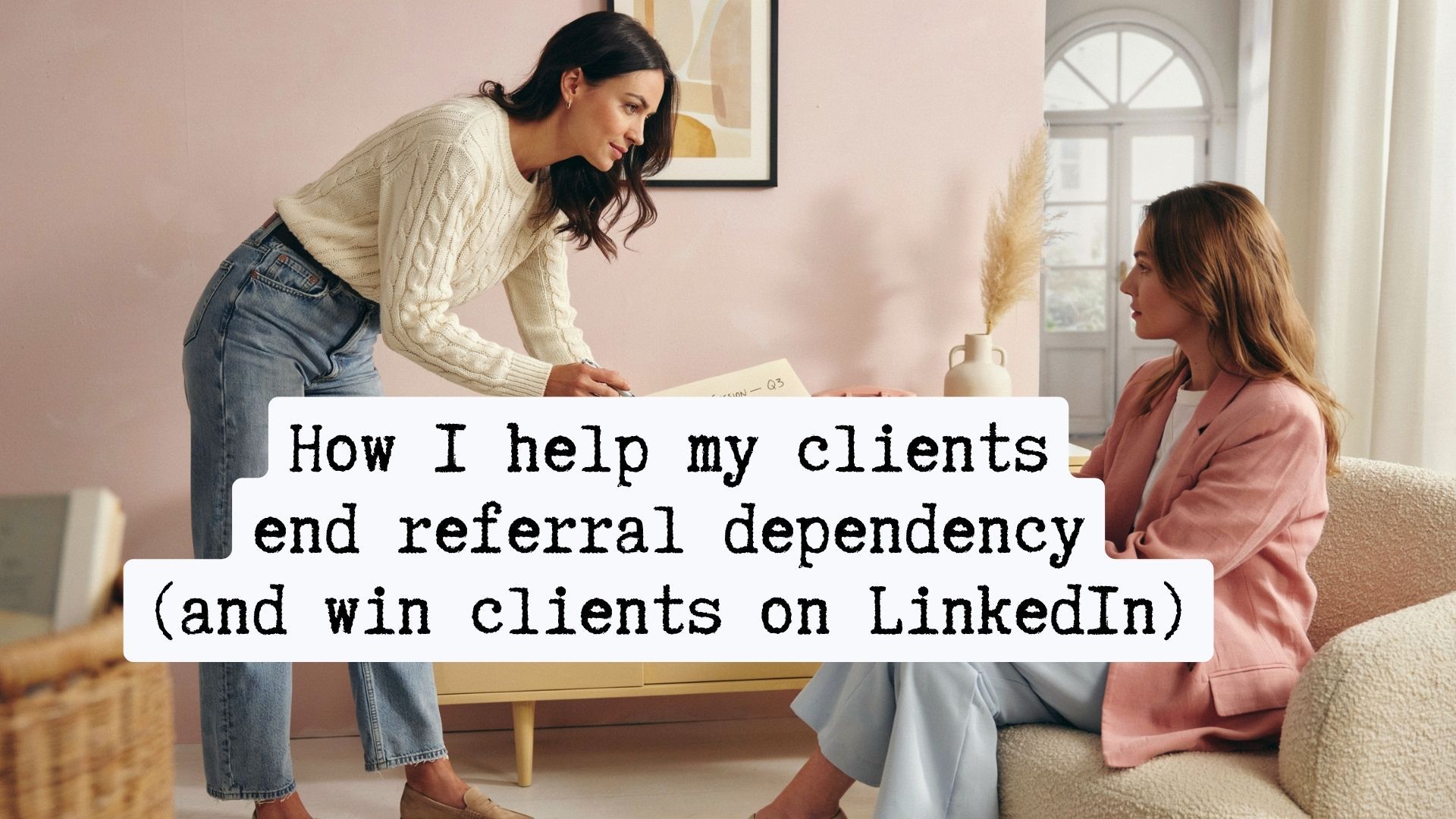 How I help my clients end referral dependency (and win clients on LinkedIn)