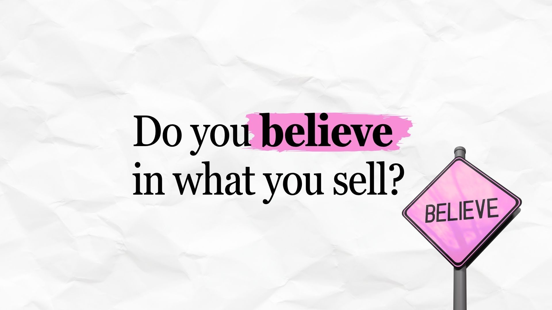 Do you believe in what you sell?