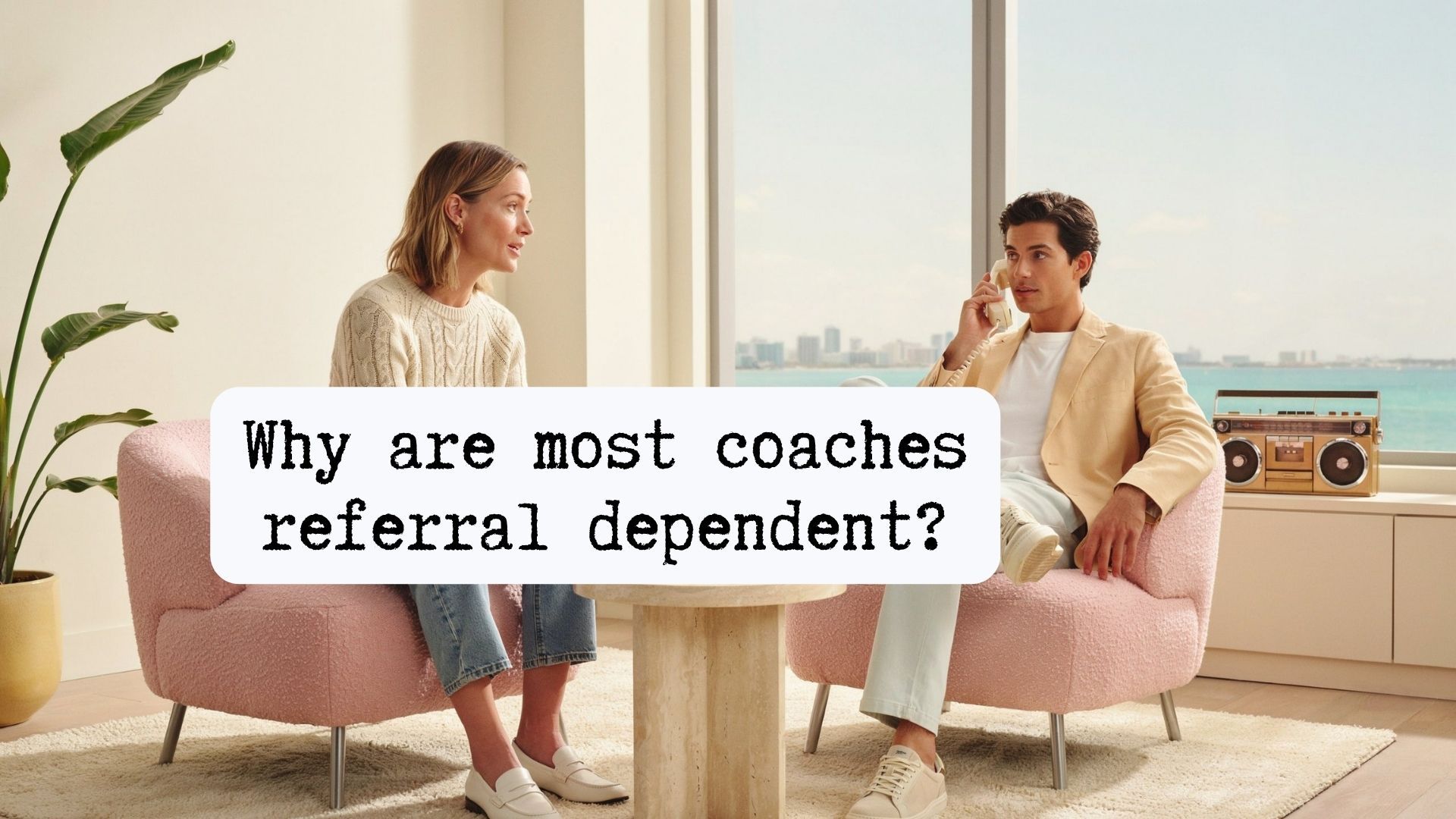 Why are most coaches referral dependent?