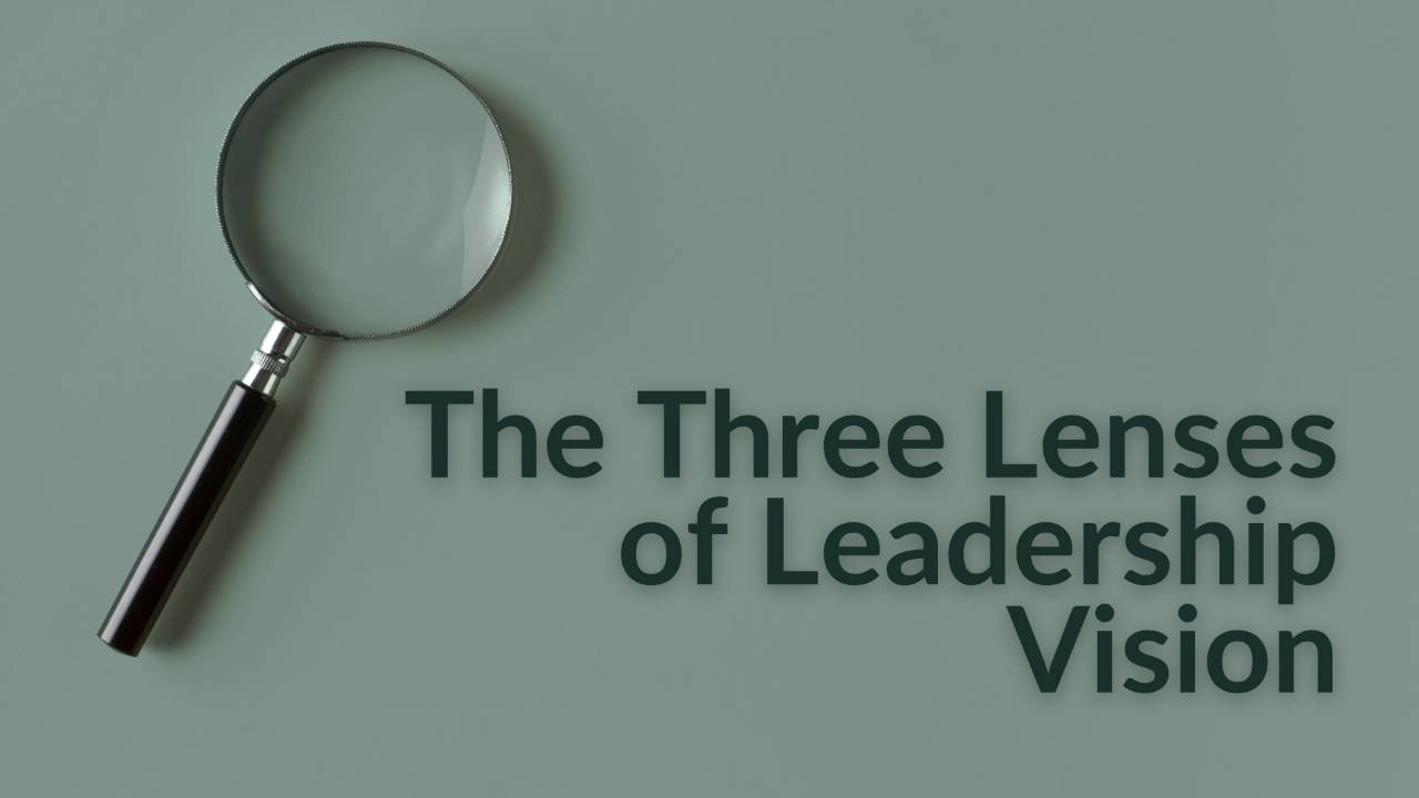 The Three Lenses Of Leadership Vision | My Daily Leadership