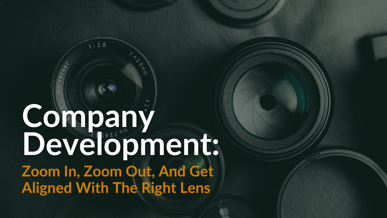 My Daily Leadership Blog Image Showing Multiple Camera Lenses with Text Over Company Development: Zoom In, Zoom Out, and Get Aligned With the Right Lens