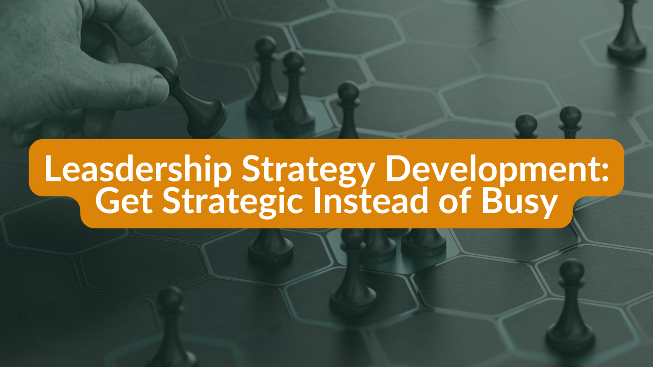 MDL Blog Image Showing Chess Board in Background and With Text On Top: Leadership Strategy Development Get Strategic Instead of Busy 