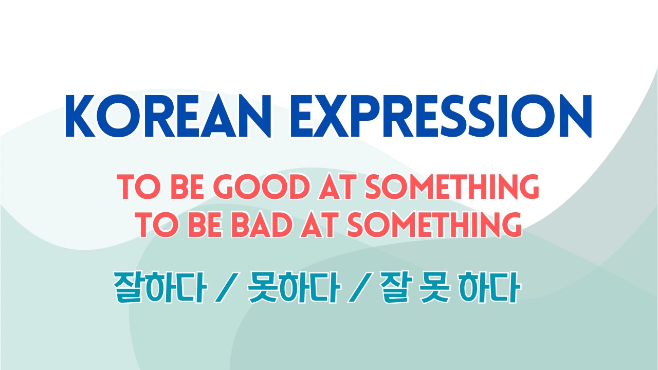 Korean expressions: To be good at, to be bad at (잘하다 / 못하다 / 잘 못 하다)