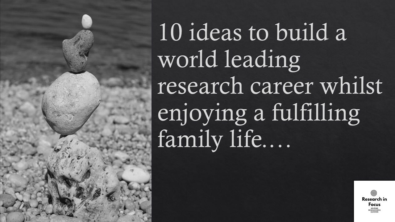 A vertical stack of pebbles on a beach next to the title 10 ideas to build a world leading research career whilst enjoying a fulfilling family life...