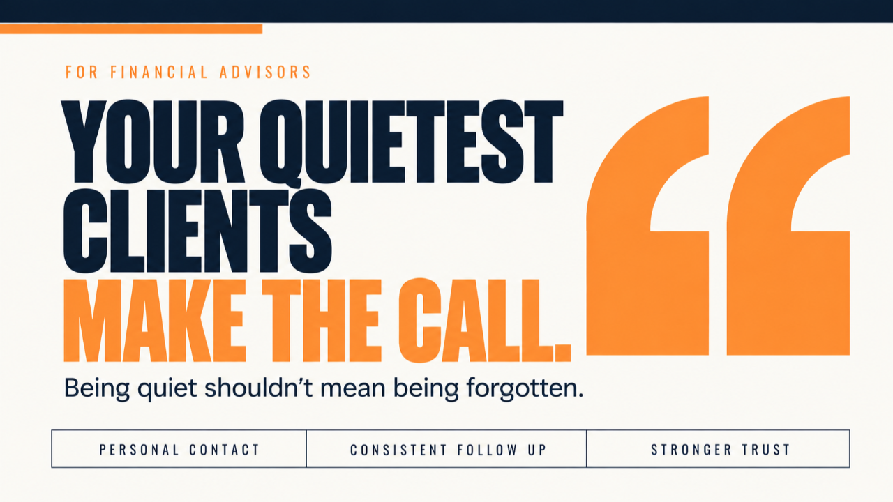 Your quietest clients: Make the call. Being quiet shouldn’t mean being forgotten. A reminder for financial advisors to stay connected.