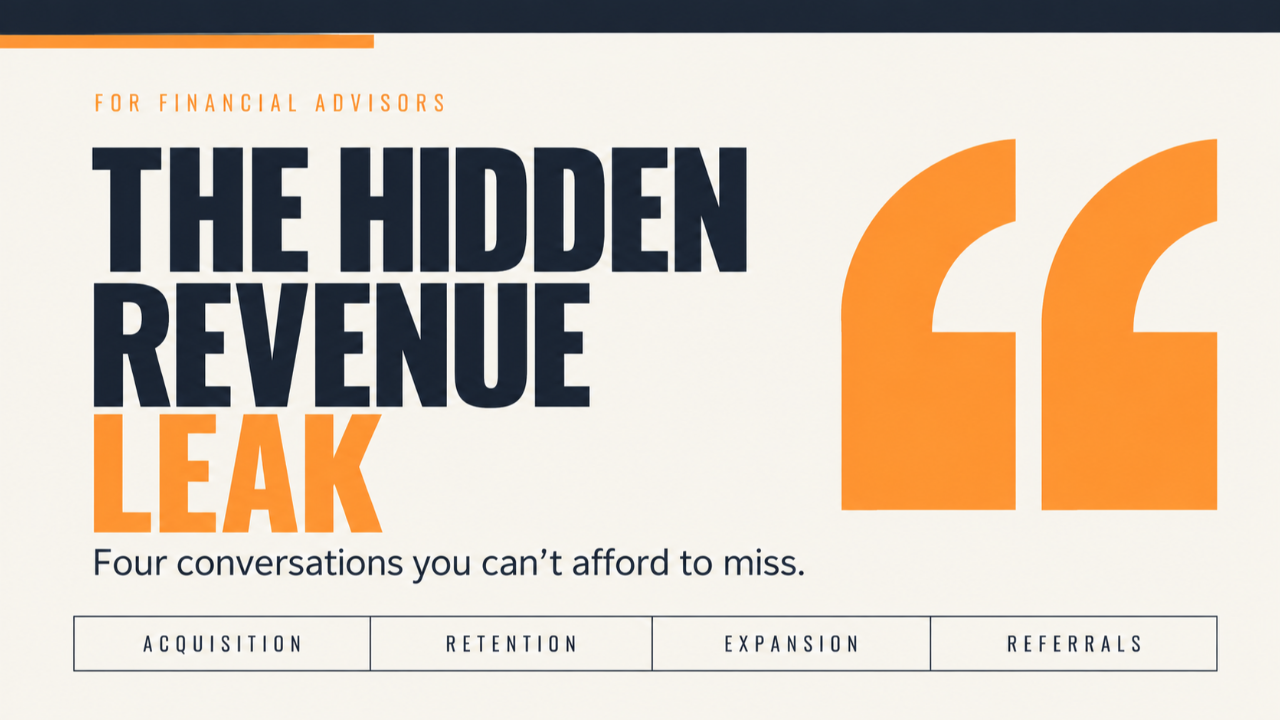The Hidden Revenue Leak: Four conversations financial advisors can’t afford to miss, covering acquisition, retention, expansion, and referrals.