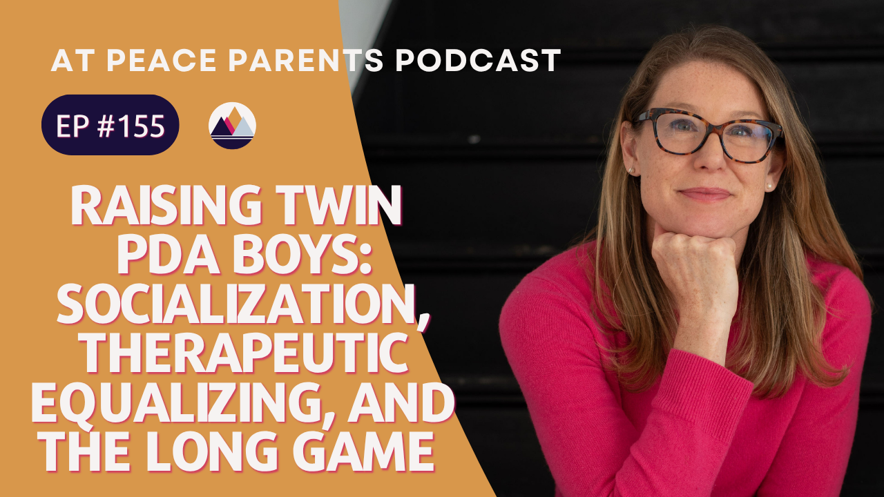 At Peace Parents Podcast episode graphic with text: Raising Twin PDA Boys: Socialization, Therapeutic Equalizing, and the Long Game, hosted by Casey Ehrlich PhD
