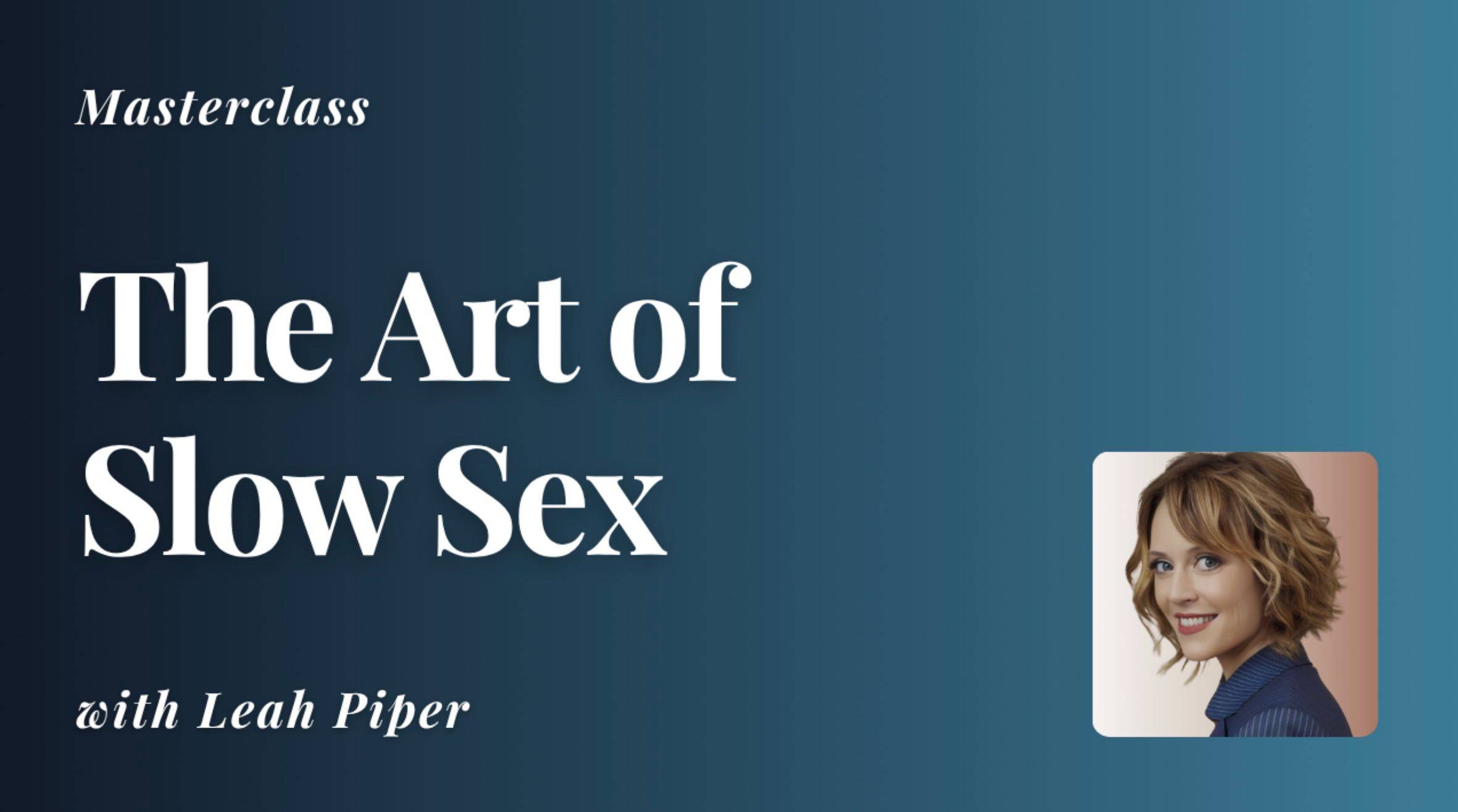 Slow Sex Masterclass with Leah Piper