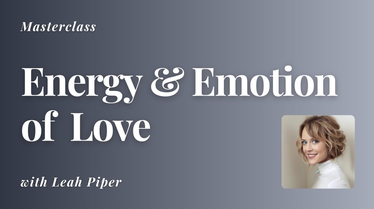 Mastering the Emotion & Energy of Love Masterclass