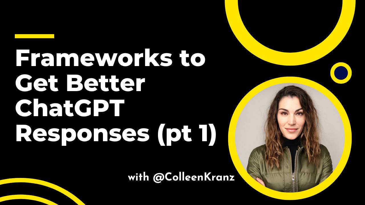 GNT #108: Frameworks to Get Better, More Useful ChatGPT Responses (Part 1)