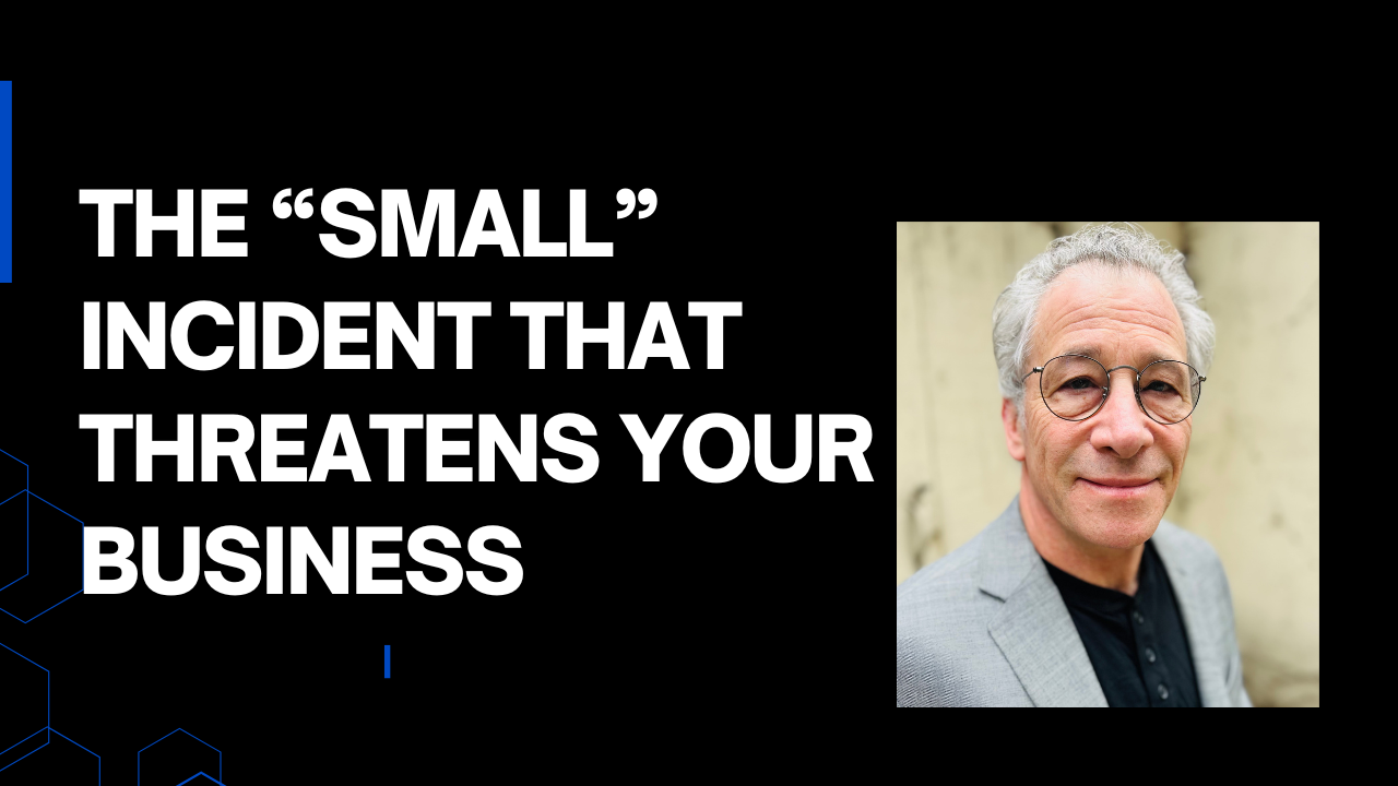 The "Small" Incident that Threatens Your Business