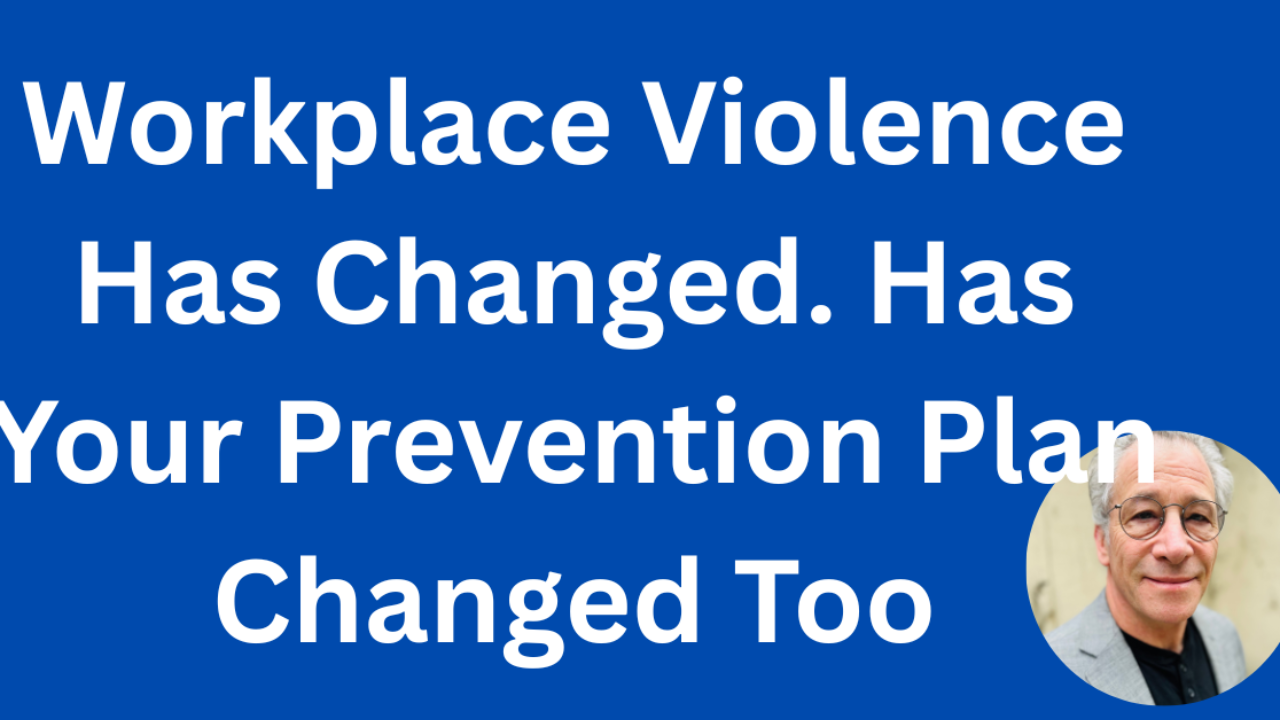 Workplace violence has changed. Has your prevention plan changed to match that?