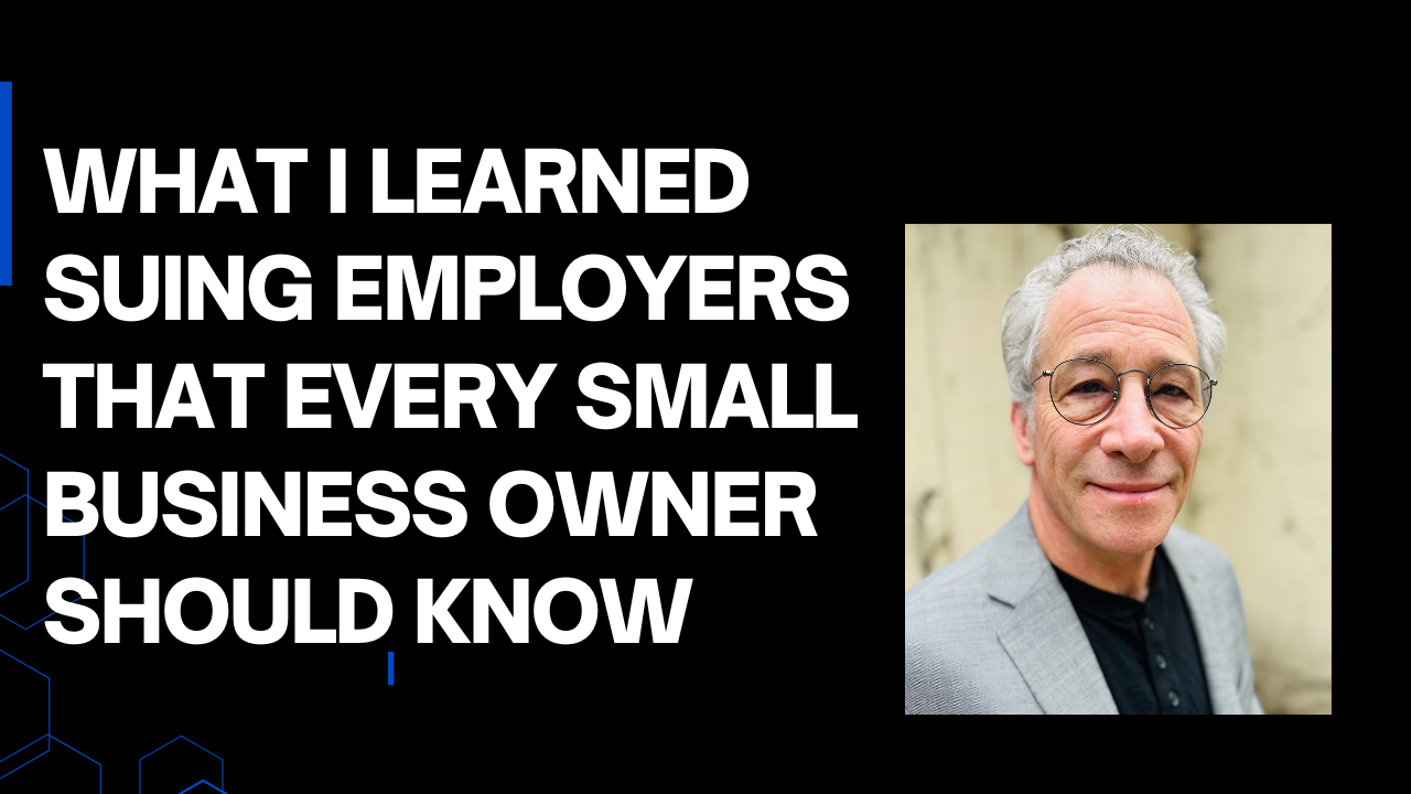What I Learned Suing Employers that Every Small Business Owner Should Know