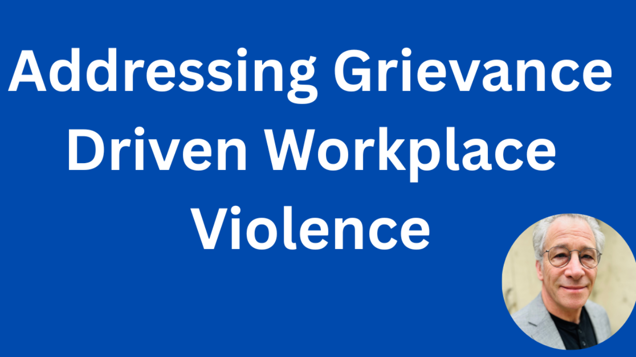 Addressing grievance driven workplace violence 