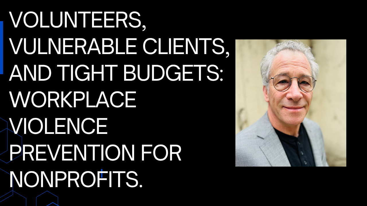 Volunteers, Vulnerable Clients, and Tight Budgets: Workplace Violence Prevention for Nonprofits
