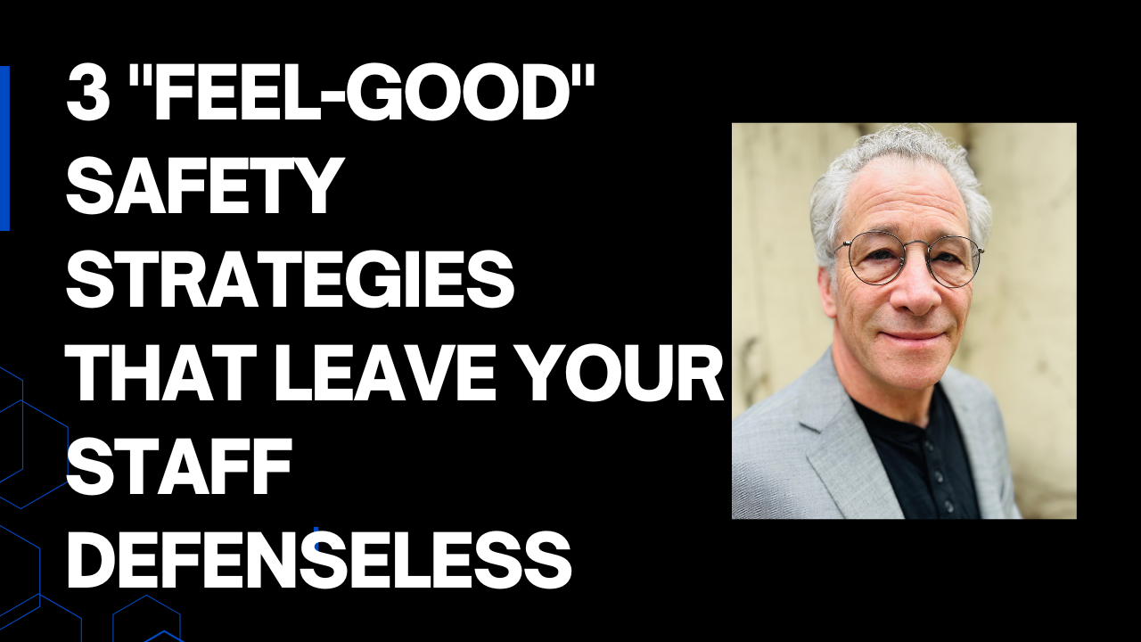 3 feel-good safety strategies that leave your staff defenseless.