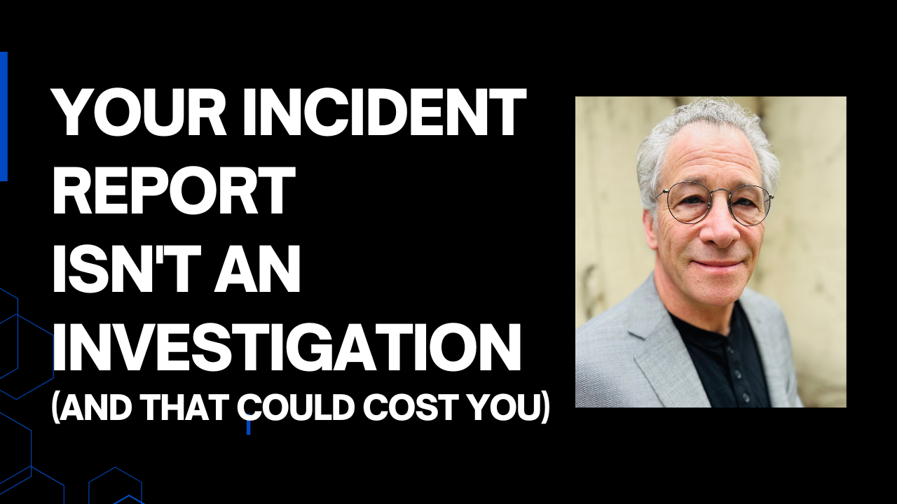 Your incident report isn't an investigation. And that gap can cost you.
