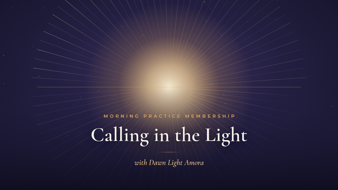 Calling in the Light morning practice membership with Dawn Light Amora
