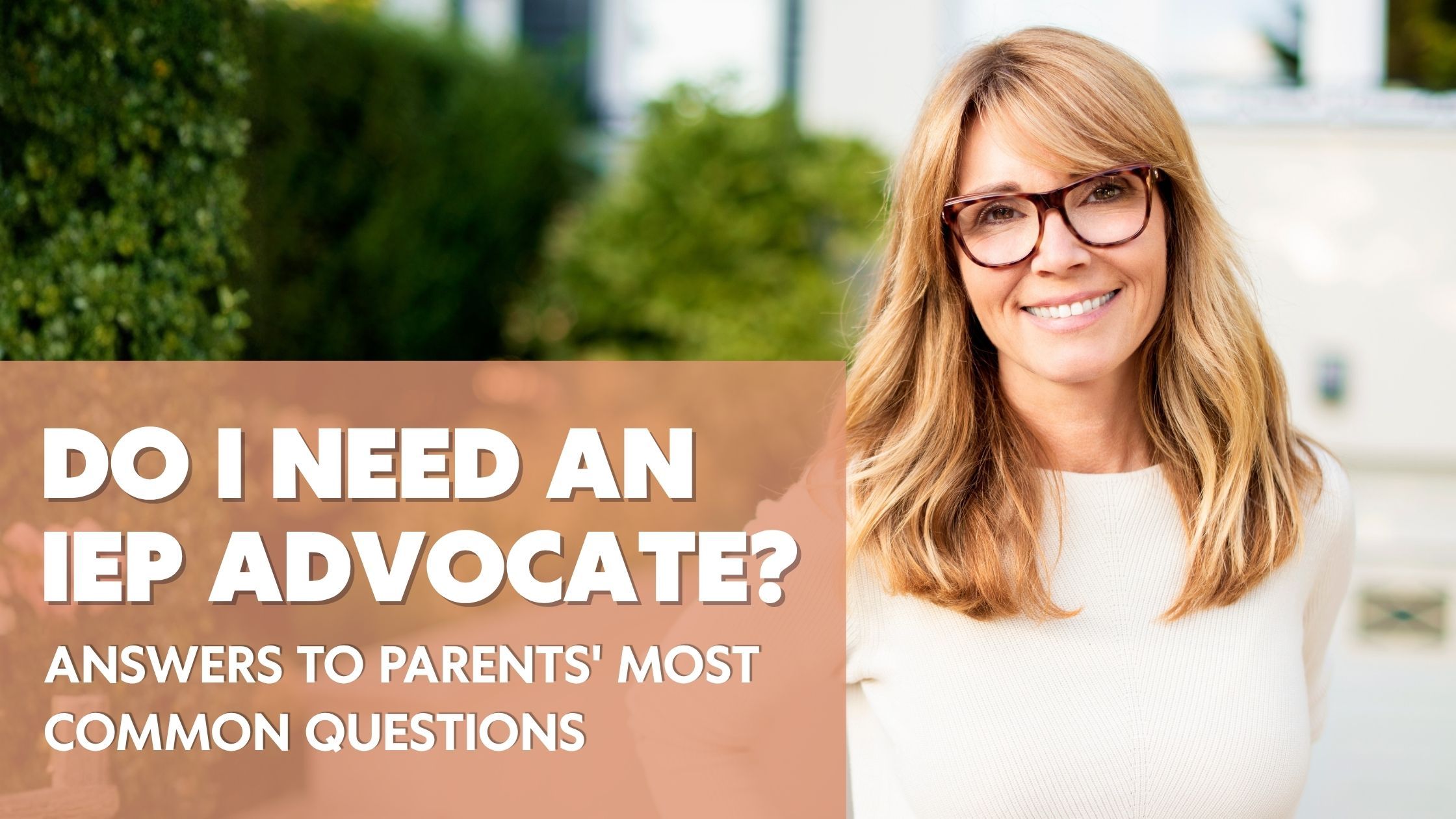 Photo of a woman with glasses with an overlay that says "Do I need an IEP Advocate?"