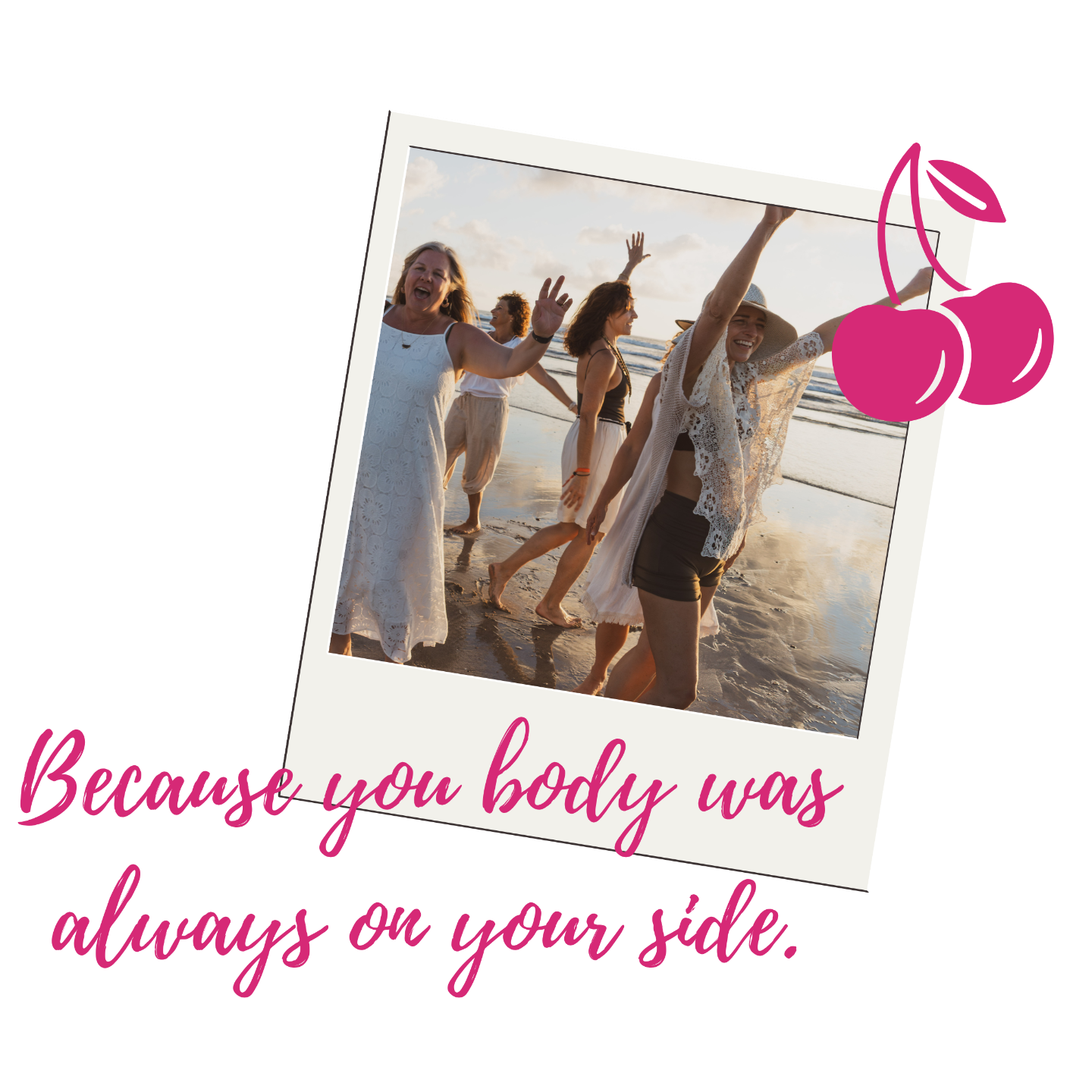 Women dancing on the beach at sunset. Because your body was always on your side.