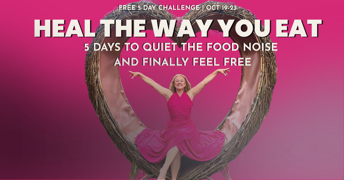 Free 5-Day Challenge, Oct 19-23. Heal the Way You Eat: 5 days to quiet the food noise and finally feel free.