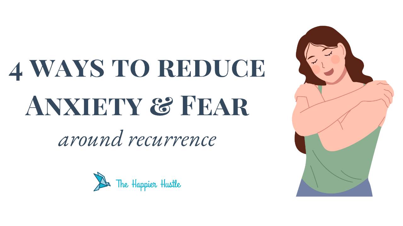 Free Guide 4 Ways to Reduce Your Fear & Anxiety Around Recurrence