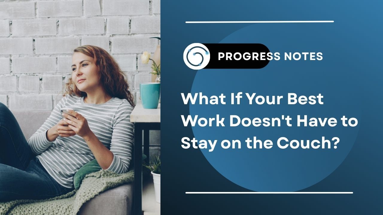 What If Your Best Work Doesn't Have to Stay on the Couch?