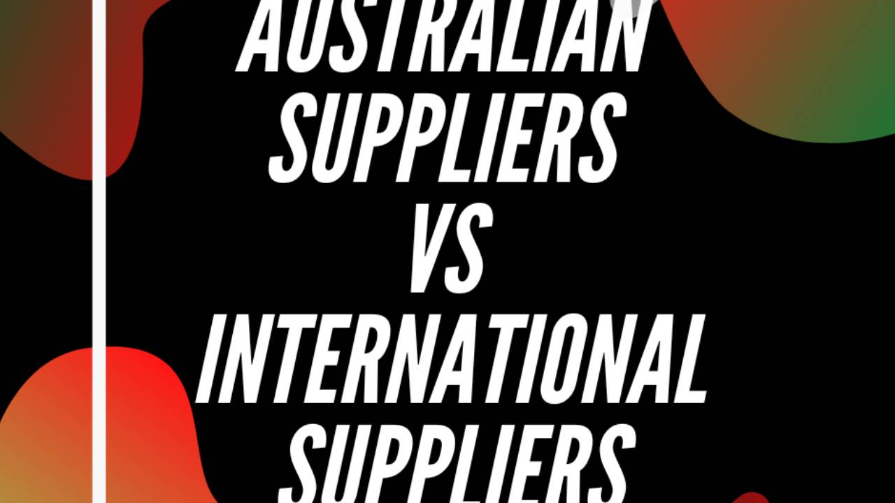 Local Australian Suppliers vs International Suppliers