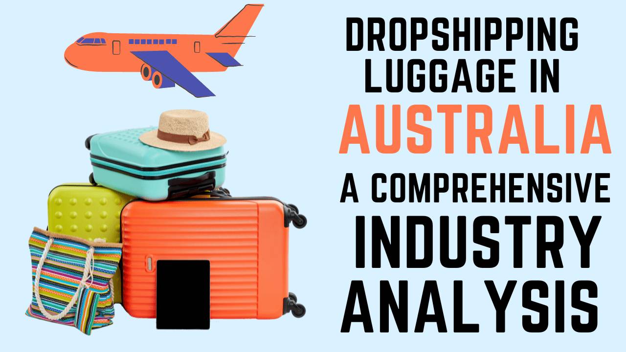 Dropshipping Luggage in Australia A Comprehensive Industry Analysis