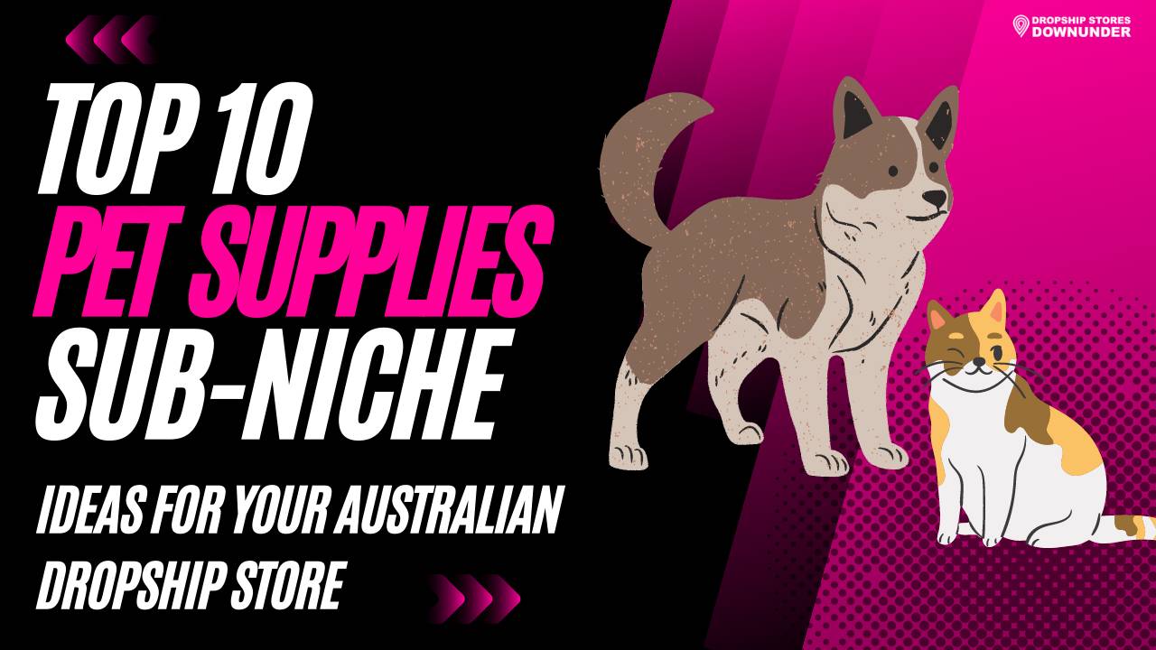 Top 10 Pet Supplies SubNiche Ideas For Your Australian Dropship Store