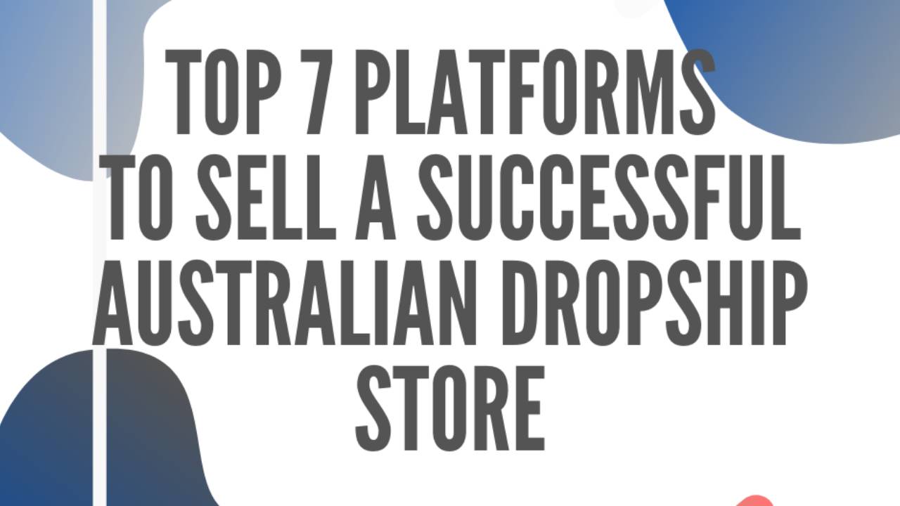 Top 7 Platforms To Sell A Successful Australian Dropship Store